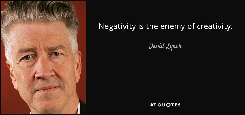 La negatividad es enemiga de la creatividad. - David Lynch