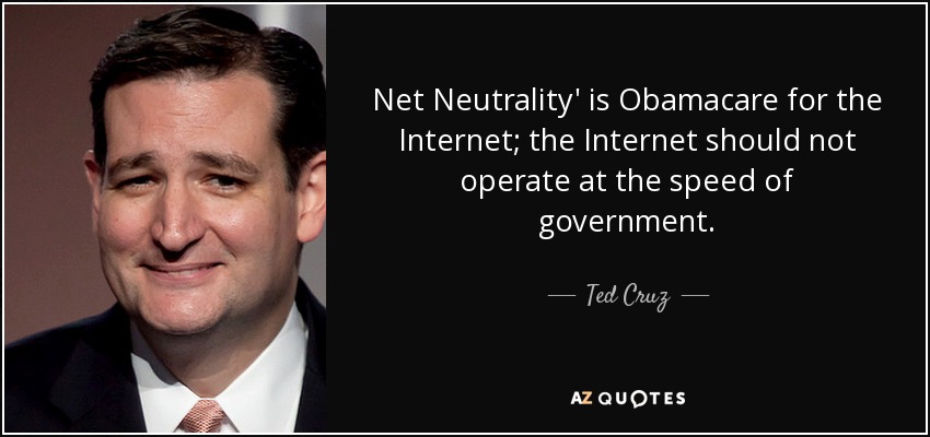 Net Neutrality' is Obamacare for the Internet; the Internet should not operate at the speed of government. - Ted Cruz