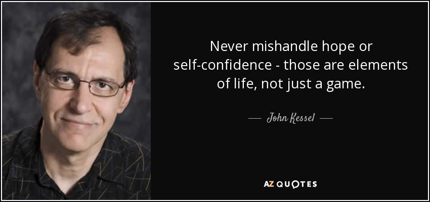 Nunca manipules mal la esperanza o la confianza en ti mismo: son elementos de la vida, no sólo un juego. - John Kessel