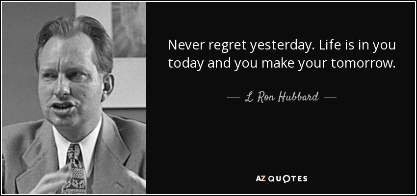 Never regret yesterday. Life is in you today and you make your tomorrow. - L. Ron Hubbard