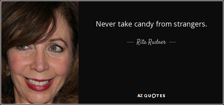 Nunca aceptes caramelos de desconocidos. - Rita Rudner