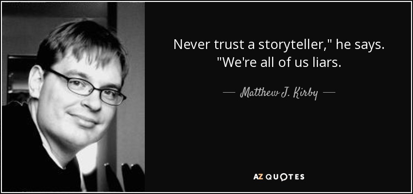 Never trust a storyteller,