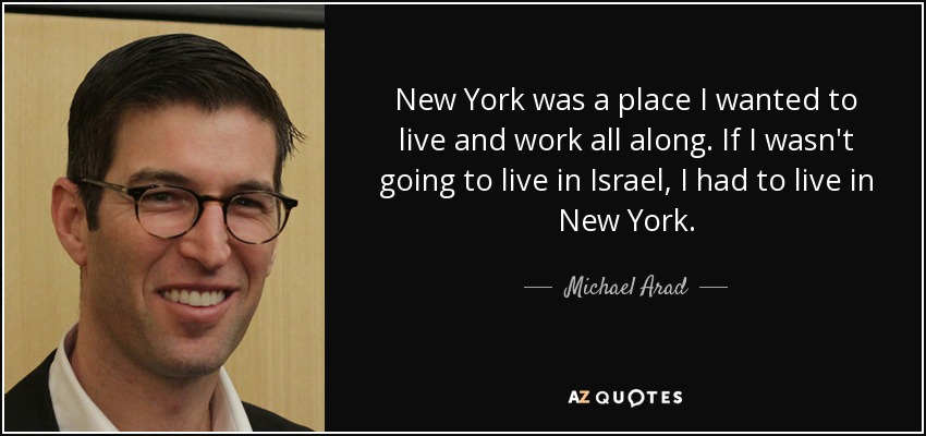 New York was a place I wanted to live and work all along. If I wasn't going to live in Israel, I had to live in New York. - Michael Arad