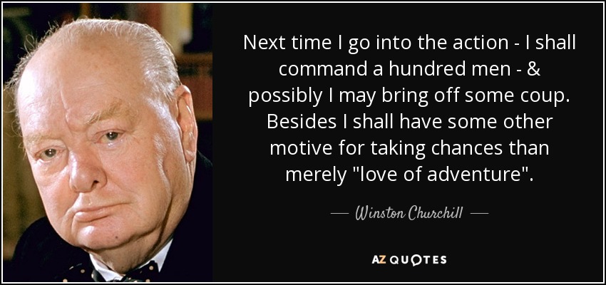 Next time I go into the action - I shall command a hundred men - & possibly I may bring off some coup. Besides I shall have some other motive for taking chances than merely 