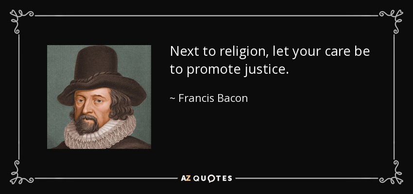 Junto a la religión, que tu cuidado sea promover la justicia. - Francis Bacon