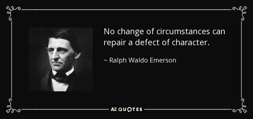 Ningún cambio de circunstancias puede reparar un defecto de carácter. - Ralph Waldo Emerson