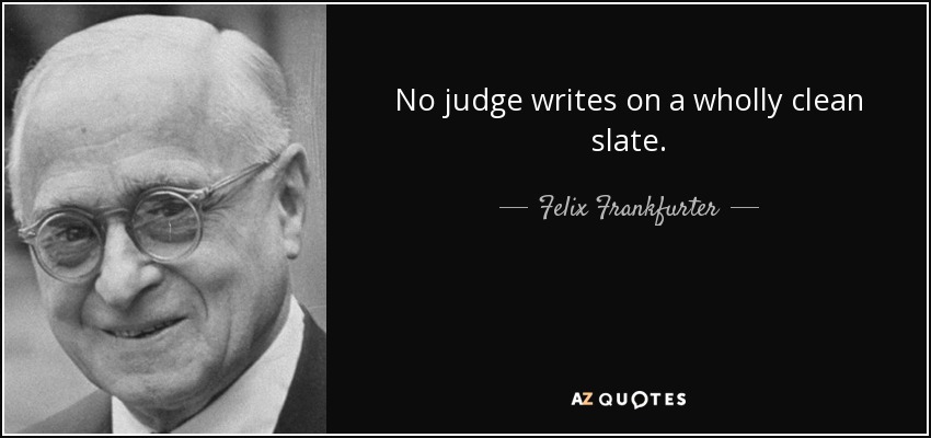 No judge writes on a wholly clean slate. - Felix Frankfurter