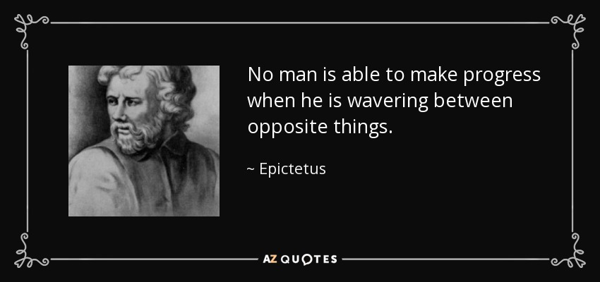 Ningún hombre es capaz de progresar cuando vacila entre cosas opuestas. - Epictetus
