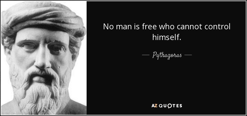 No man is free who cannot control himself. - Pythagoras