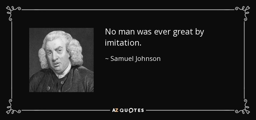 Ningún hombre ha sido grande por imitación. - Samuel Johnson