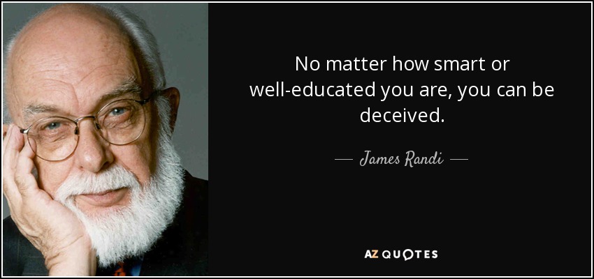 No matter how smart or well-educated you are, you can be deceived. - James Randi