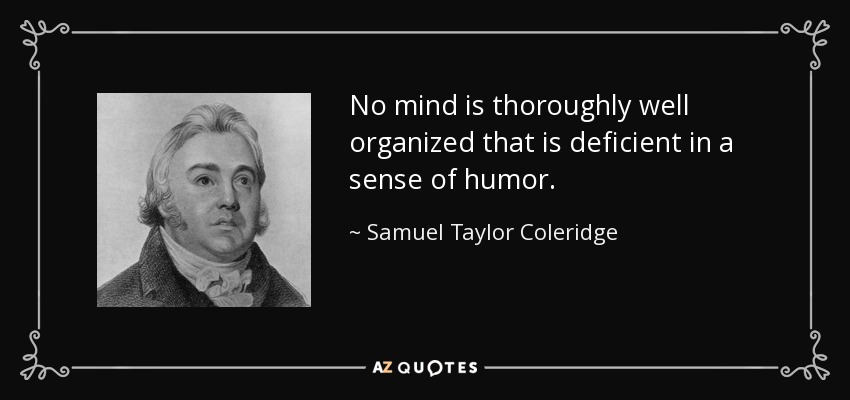 No hay mente bien organizada que carezca de sentido del humor. - Samuel Taylor Coleridge