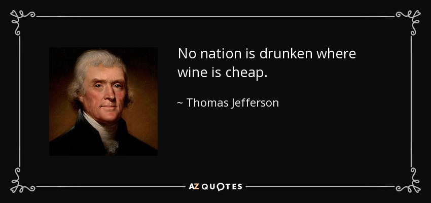 No nation is drunken where wine is cheap. - Thomas Jefferson
