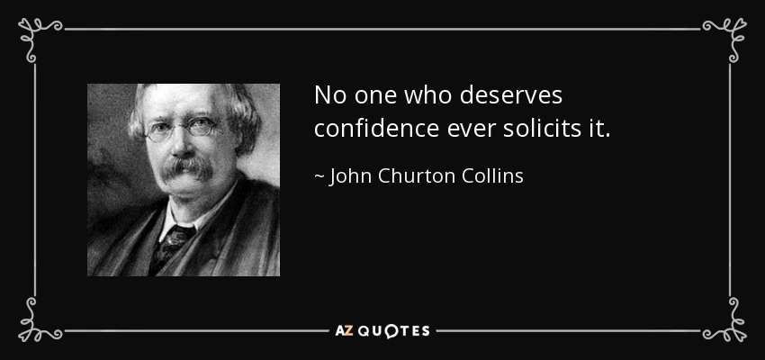 No one who deserves confidence ever solicits it. - John Churton Collins