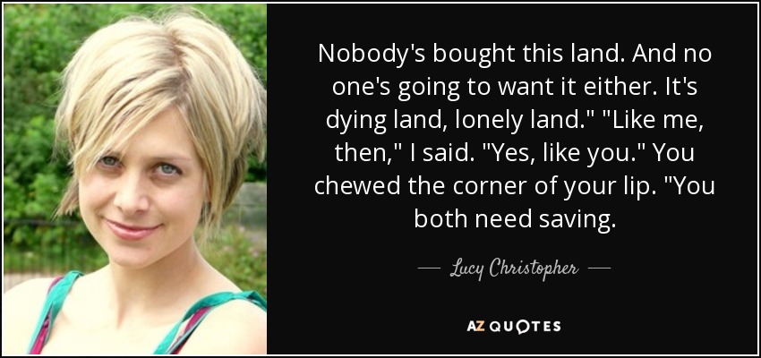 Nobody's bought this land. And no one's going to want it either. It's dying land, lonely land.