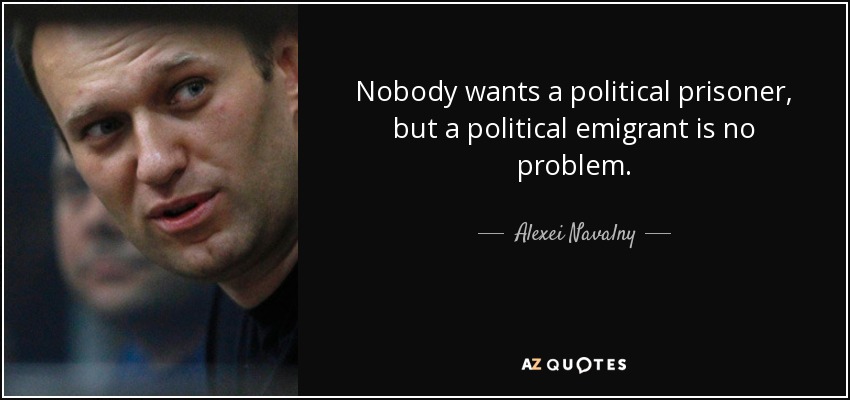 Nadie quiere un preso político, pero un emigrante político no es ningún problema. - Alexei Navalny