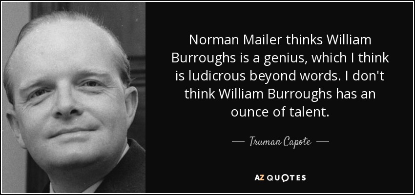 Norman Mailer cree que William Burroughs es un genio, lo cual me parece ridículo. No creo que William Burroughs tenga ni una pizca de talento. - Truman Capote