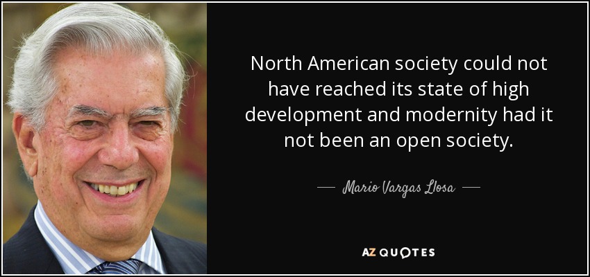 North American society could not have reached its state of high development and modernity had it not been an open society. - Mario Vargas Llosa