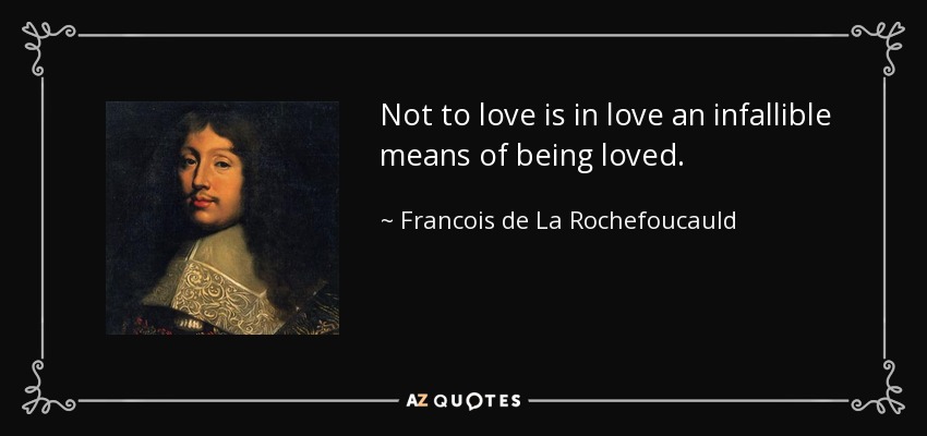 No amar es en el amor un medio infalible de ser amado. - François de La Rochefoucauld