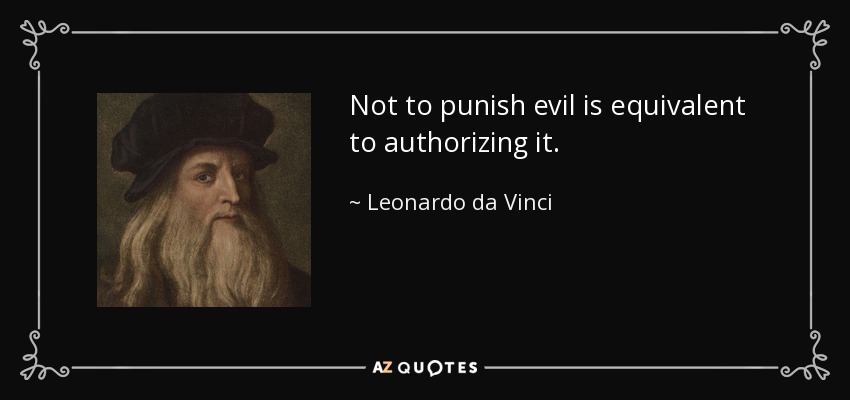 Not to punish evil is equivalent to authorizing it. - Leonardo da Vinci