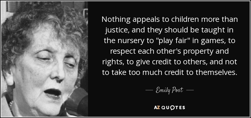 Nothing appeals to children more than justice, and they should be taught in the nursery to 