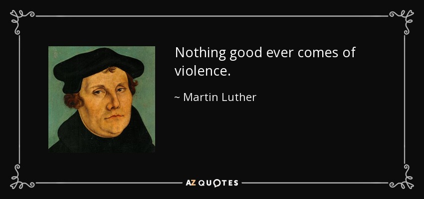 Nada bueno sale de la violencia. - Martin Luther