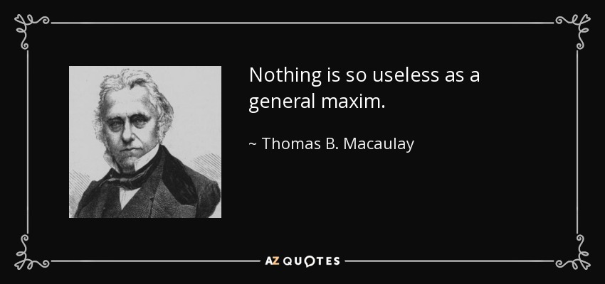 Nada es tan inútil como una máxima general. - Thomas B. Macaulay