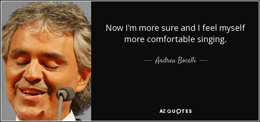 Ahora estoy más seguro y me siento más cómodo cantando. - Andrea Bocelli