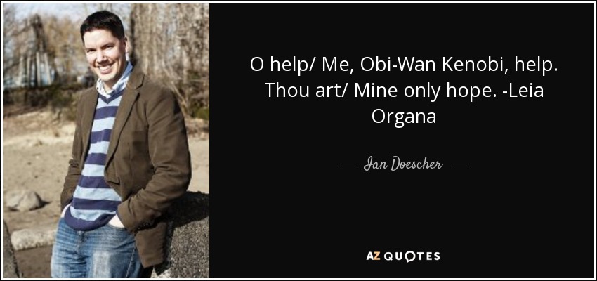 Ayúdame, Obi-Wan Kenobi, ayúdame. Tú eres/ Mi única esperanza. -Leia Organa - Ian Doescher