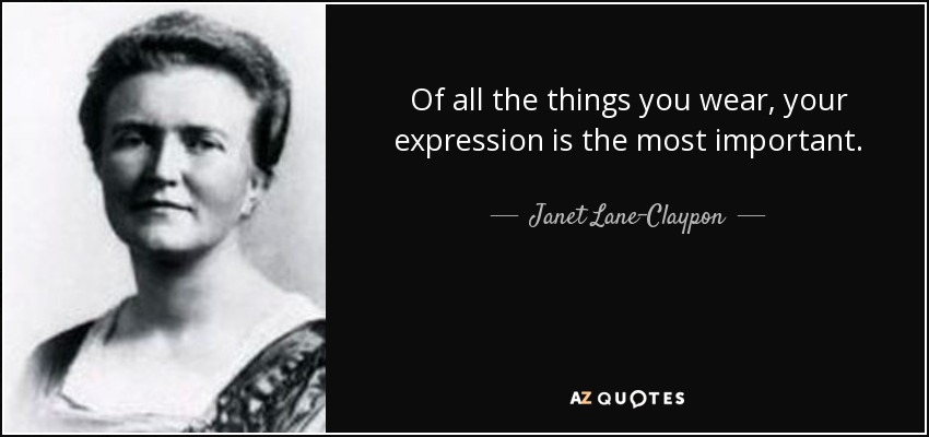 De todas las cosas que llevas, tu expresión es la más importante. - Janet Lane-Claypon