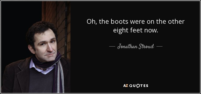 Ahora las botas estaban en los otros ocho pies. - Jonathan Stroud