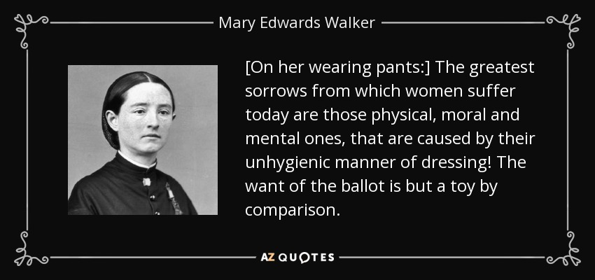 [Las mayores penas que sufren las mujeres hoy en día son las físicas, morales y mentales causadas por su forma antihigiénica de vestir. La falta de la boleta no es más que un juguete en comparación. - Mary Edwards Walker