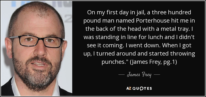 On my first day in jail, a three hundred pound man named Porterhouse hit me in the back of the head with a metal tray. I was standing in line for lunch and I didn't see it coming. I went down. When I got up, I turned around and started throwing punches.