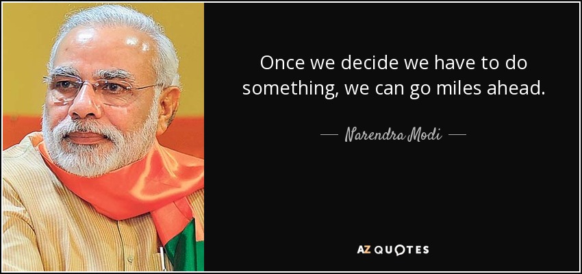 Once we decide we have to do something, we can go miles ahead. - Narendra Modi