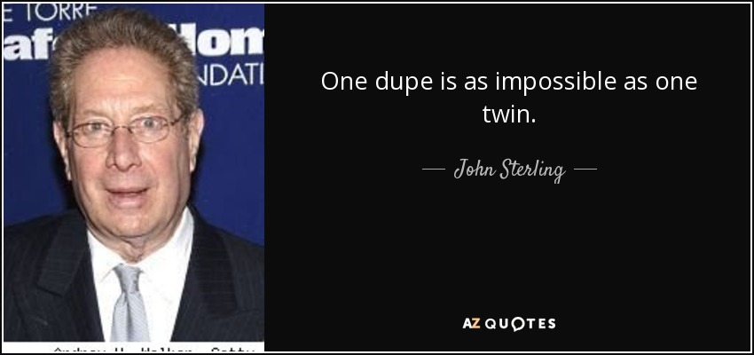 One dupe is as impossible as one twin. - John Sterling