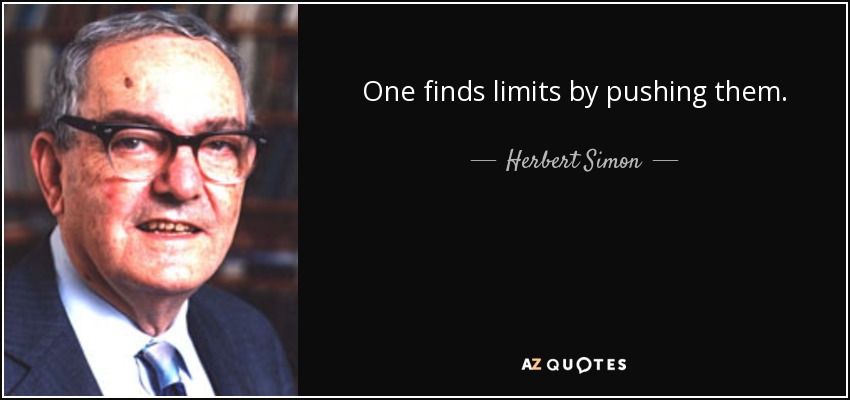 One finds limits by pushing them. - Herbert Simon