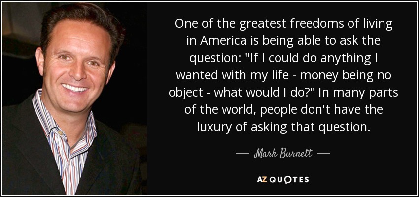 One of the greatest freedoms of living in America is being able to ask the question: 