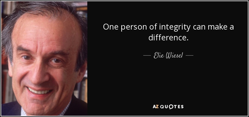 One person of integrity can make a difference. - Elie Wiesel