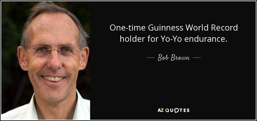 One-time Guinness World Record holder for Yo-Yo endurance. - Bob Brown