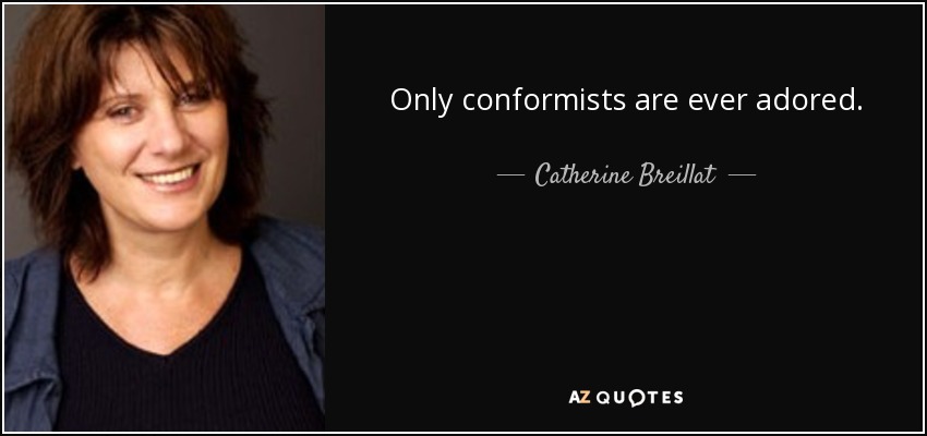 Only conformists are ever adored. - Catherine Breillat