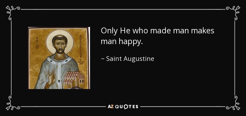 Sólo Aquel que hizo al hombre hace feliz al hombre. - Saint Augustine