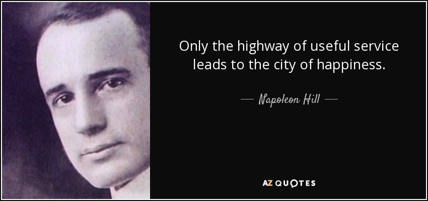 Only the highway of useful service leads to the city of happiness. - Napoleon Hill