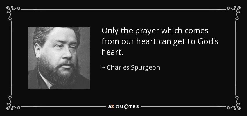 Only the prayer which comes from our heart can get to God's heart. - Charles Spurgeon