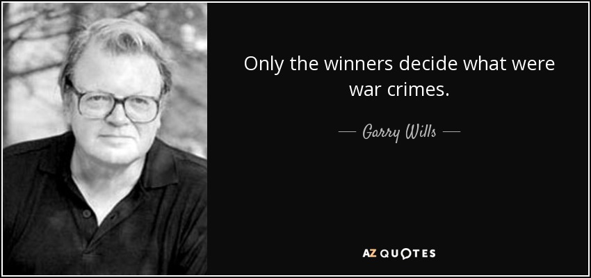 Only the winners decide what were war crimes. - Garry Wills