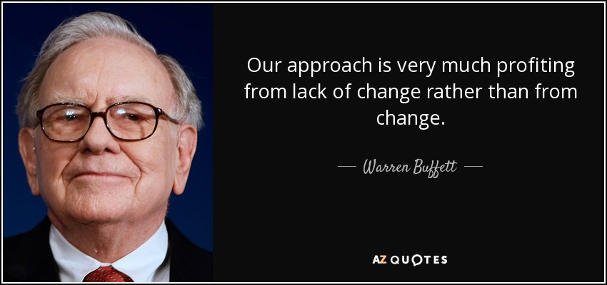 Nuestro enfoque se beneficia más de la falta de cambio que del cambio. - Warren Buffett