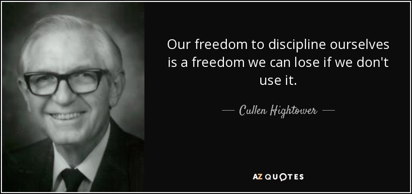 Our freedom to discipline ourselves is a freedom we can lose if we don't use it. - Cullen Hightower