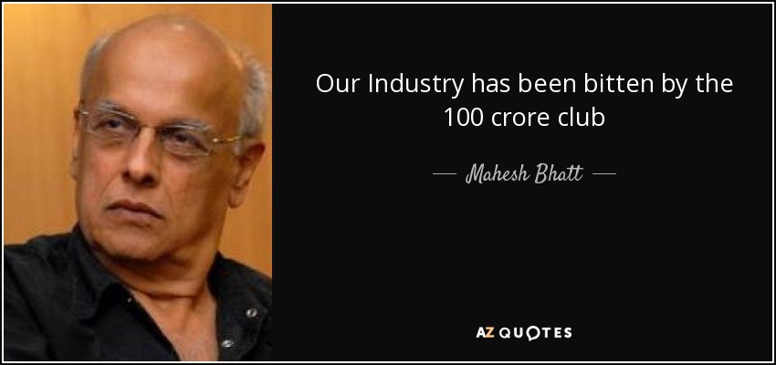 Our Industry has been bitten by the 100 crore club - Mahesh Bhatt