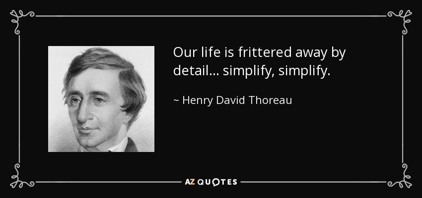 Nuestra vida se malgasta en detalles... simplifica, simplifica. - Henry David Thoreau