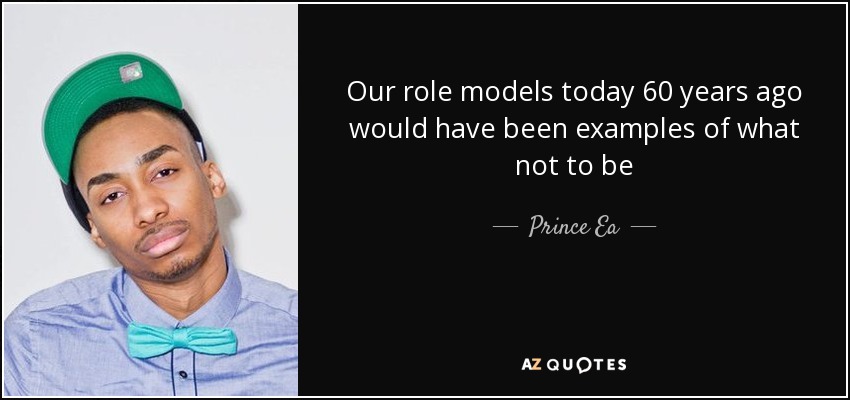 Our role models today 60 years ago would have been examples of what not to be - Prince Ea