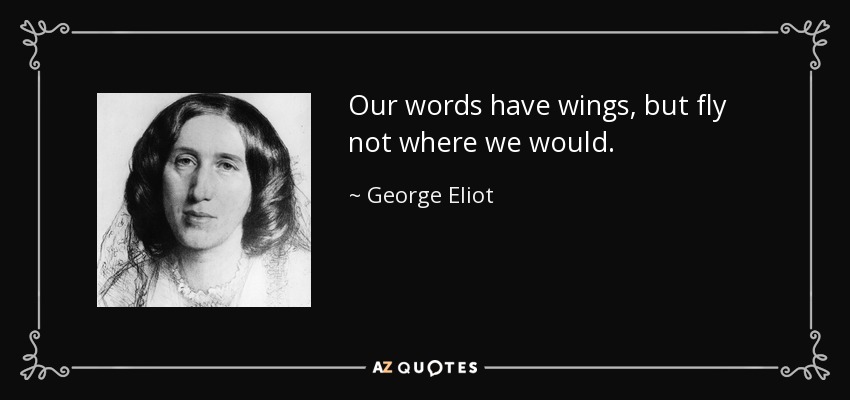 Nuestras palabras tienen alas, pero no vuelan adonde queremos. - George Eliot